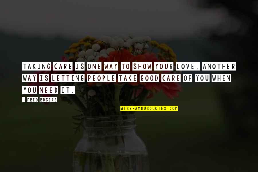 Need Love And Care Quotes By Fred Rogers: Taking care is one way to show your Need Love And Care Quotes By Fred Rogers: Taking care is one way to show your