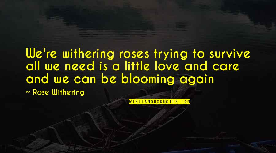 Need Love And Care Quotes By Rose Withering: We're withering roses trying to survive all we