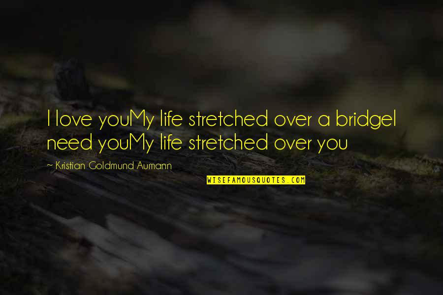 Need Love Quote Quotes By Kristian Goldmund Aumann: I love youMy life stretched over a bridgeI