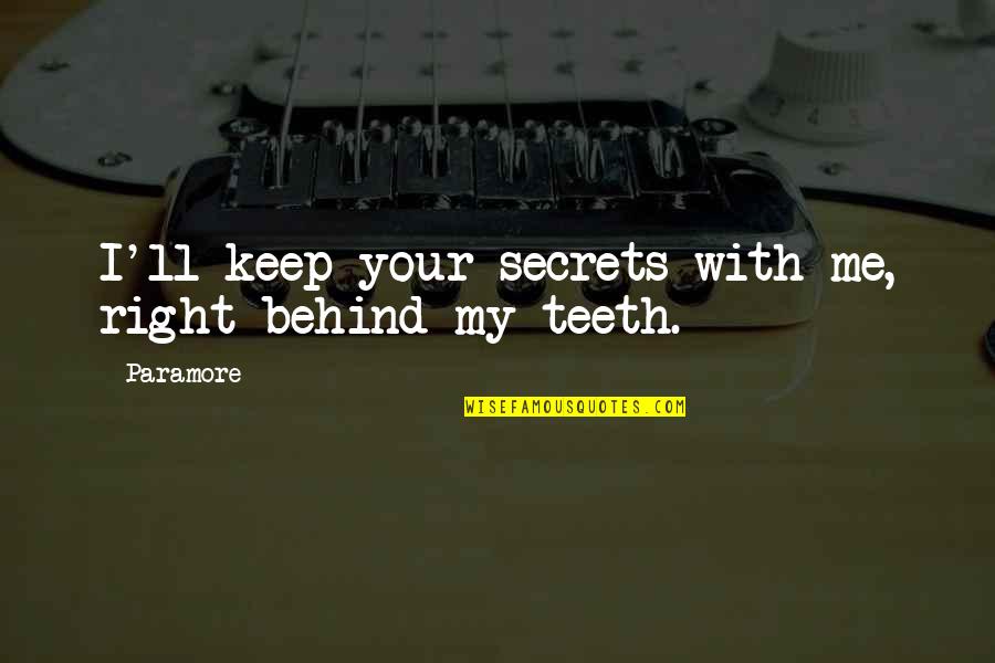 Need Love Quote Quotes By Paramore: I'll keep your secrets with me, right behind