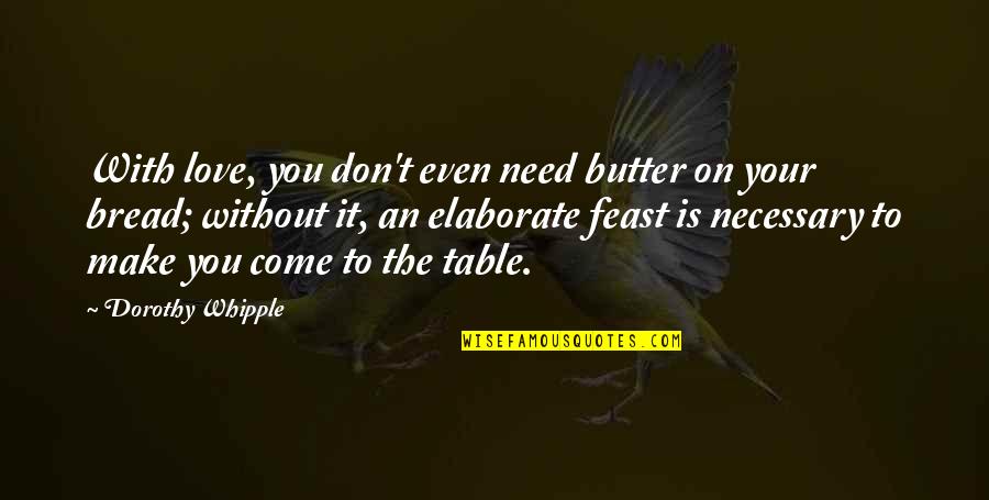Need Love Quotes Quotes By Dorothy Whipple: With love, you don't even need butter on