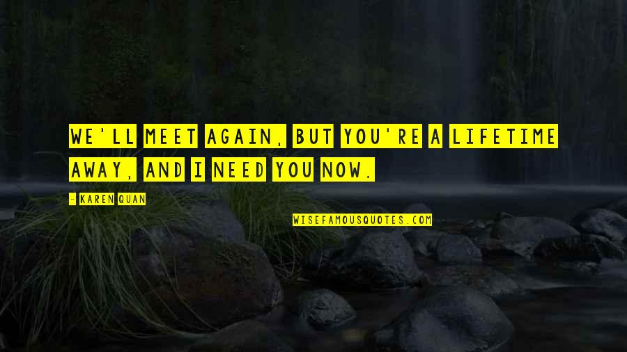 Need Love Quotes Quotes By Karen Quan: We'll meet again, but you're a lifetime away,