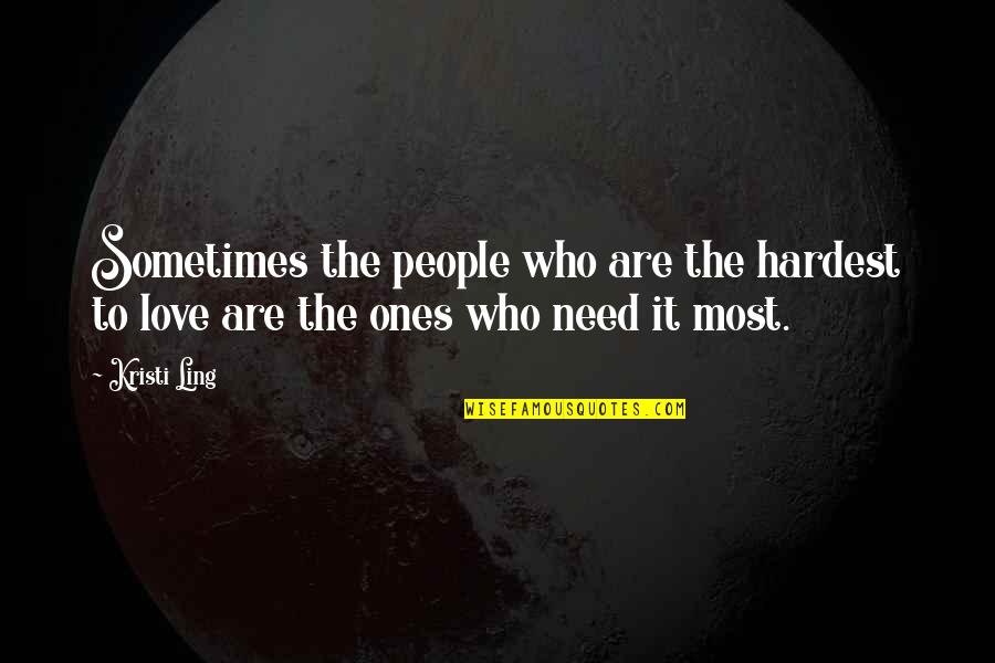 Need Love Quotes Quotes By Kristi Ling: Sometimes the people who are the hardest to