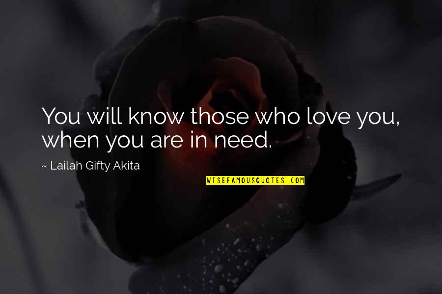 Need Love Quotes Quotes By Lailah Gifty Akita: You will know those who love you, when