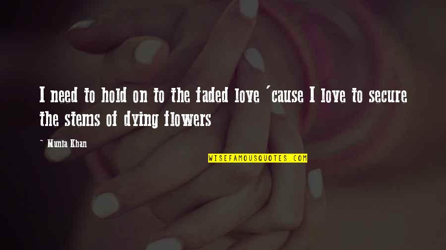 Need Love Quotes Quotes By Munia Khan: I need to hold on to the faded