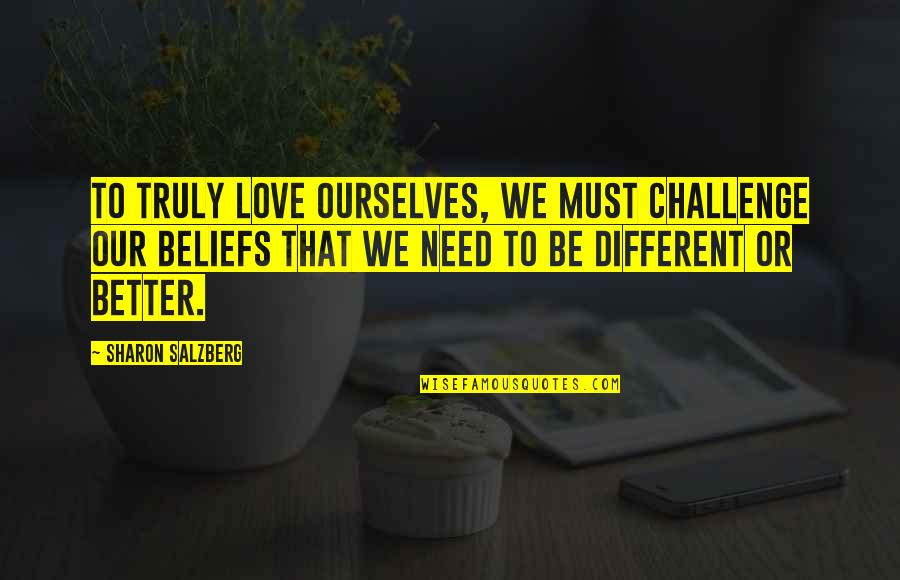 Need Love Quotes Quotes By Sharon Salzberg: To truly love ourselves, we must challenge our
