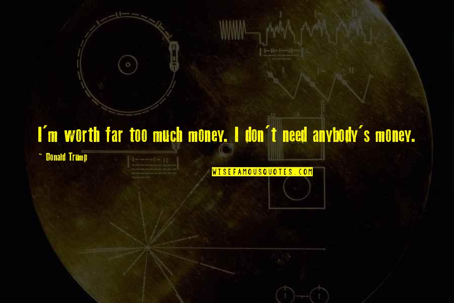 Need Money Quotes By Donald Trump: I'm worth far too much money. I don't Need Money Quotes By Donald Trump: I'm worth far too much money. I don't