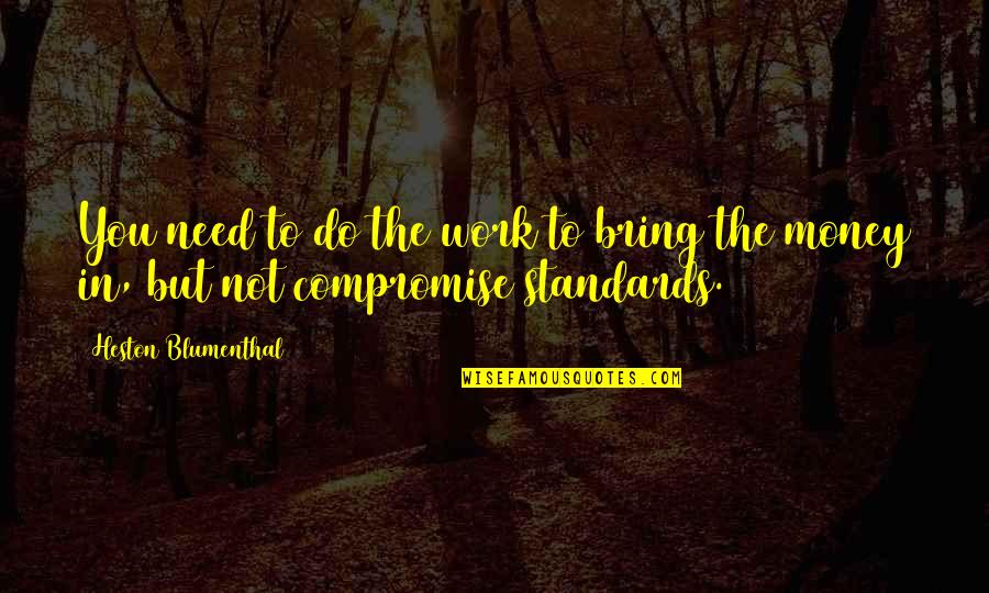 Need Money Quotes By Heston Blumenthal: You need to do the work to bring Need Money Quotes By Heston Blumenthal: You need to do the work to bring