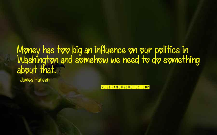 Need Money Quotes By James Hansen: Money has too big an influence on our Need Money Quotes By James Hansen: Money has too big an influence on our
