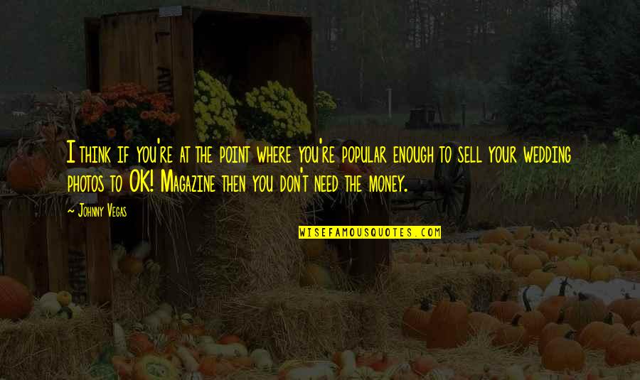 Need Money Quotes By Johnny Vegas: I think if you're at the point where Need Money Quotes By Johnny Vegas: I think if you're at the point where