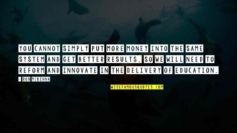 Need Money Quotes By Rob McKenna: You cannot simply put more money into the Need Money Quotes By Rob McKenna: You cannot simply put more money into the