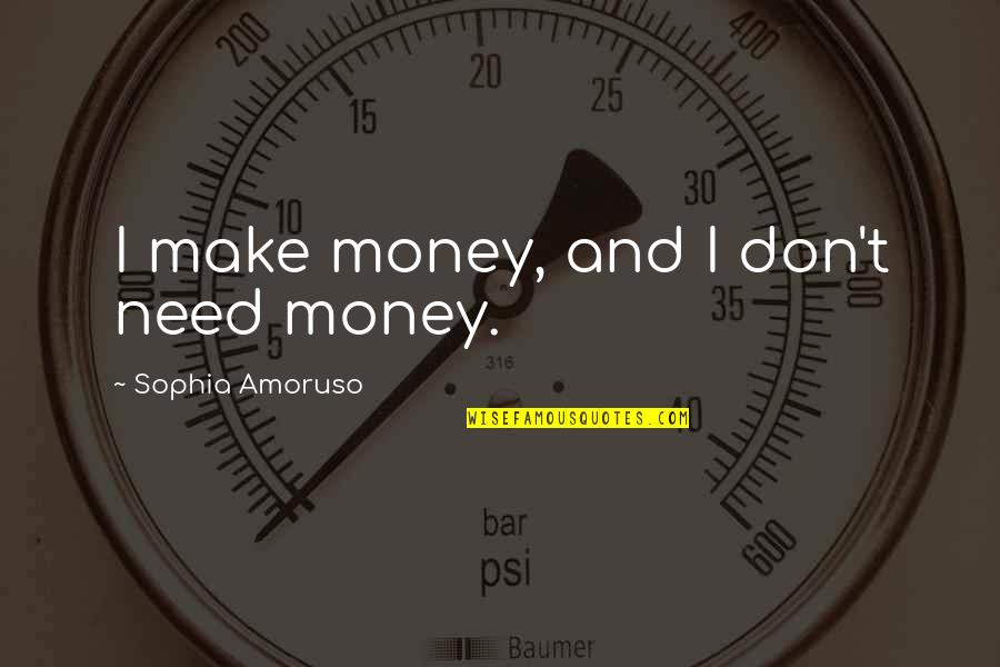 Need Money Quotes By Sophia Amoruso: I make money, and I don't need money. Need Money Quotes By Sophia Amoruso: I make money, and I don't need money.
