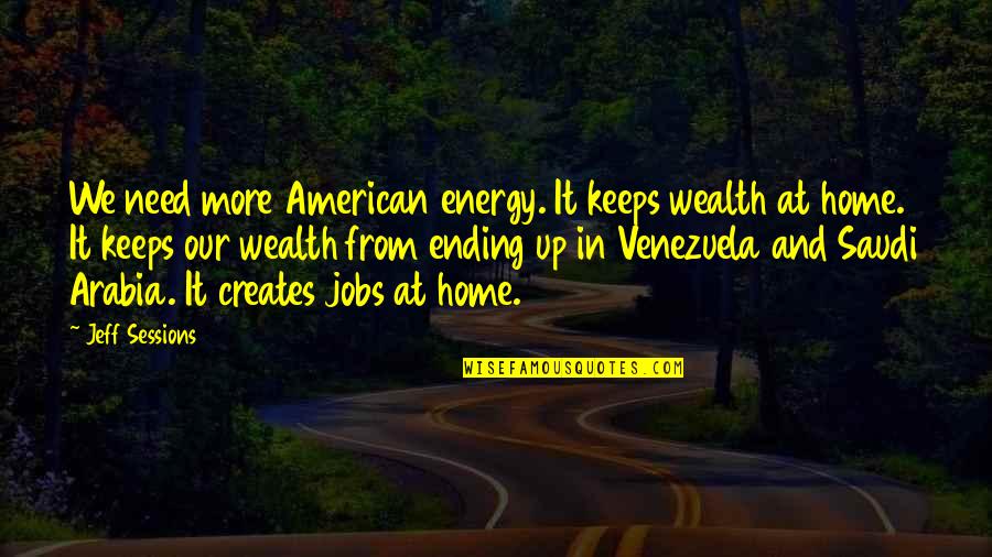 Need More Energy Quotes By Jeff Sessions: We need more American energy. It keeps wealth Need More Energy Quotes By Jeff Sessions: We need more American energy. It keeps wealth