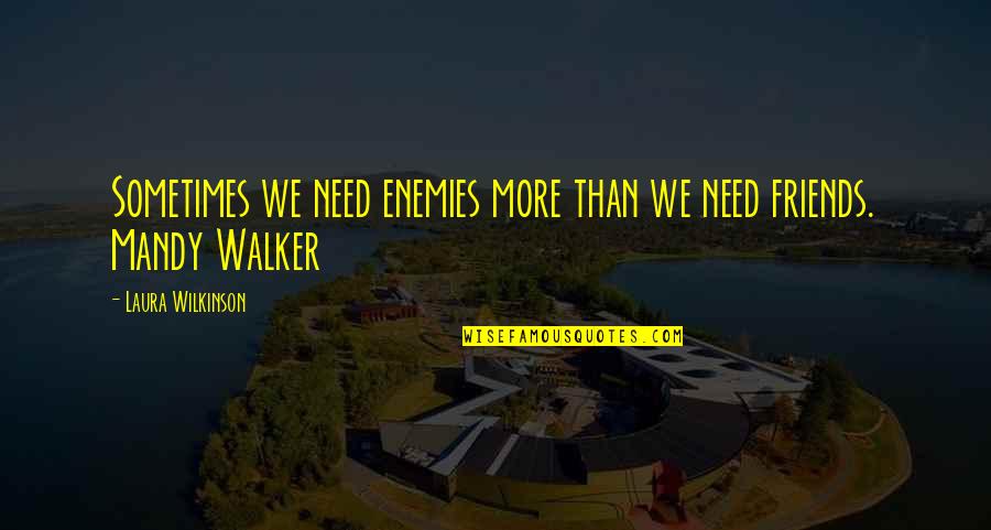 Need More Friends Quotes By Laura Wilkinson: Sometimes we need enemies more than we need Need More Friends Quotes By Laura Wilkinson: Sometimes we need enemies more than we need