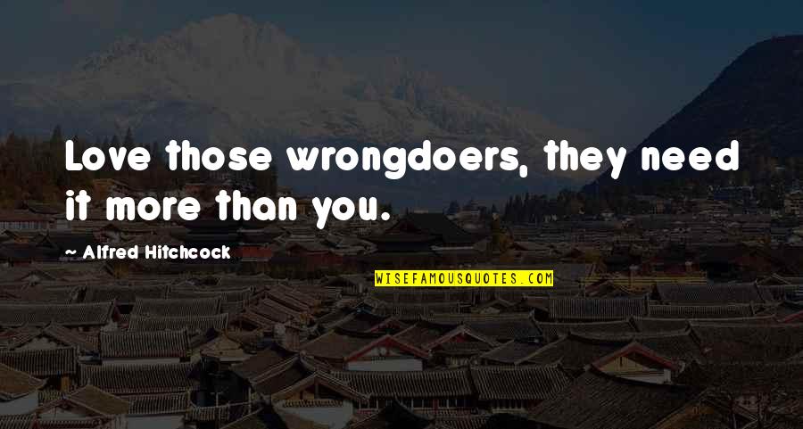 Need More Love Quotes By Alfred Hitchcock: Love those wrongdoers, they need it more than