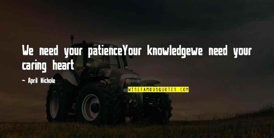 Need More Patience Quotes By April Nichole: We need your patienceYour knowledgewe need your caring