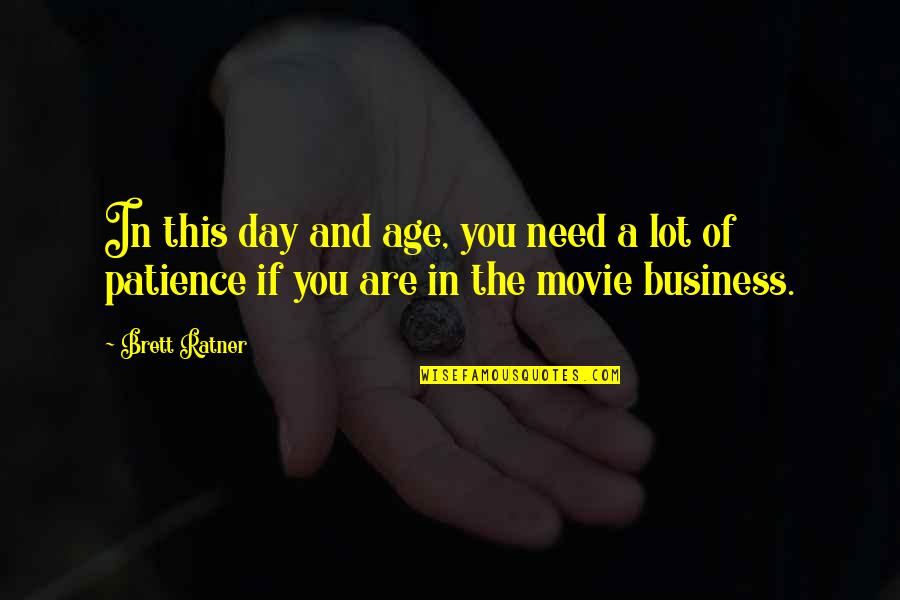 Need More Patience Quotes By Brett Ratner: In this day and age, you need a