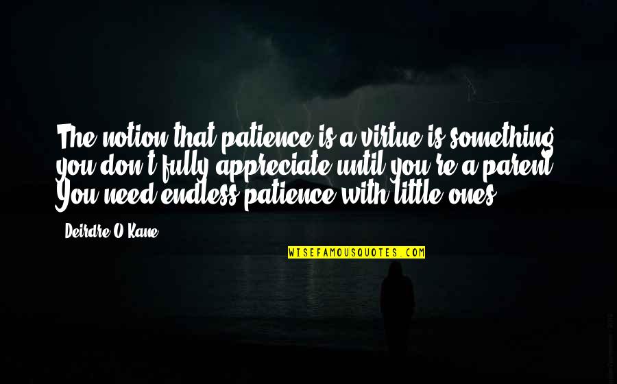 Need More Patience Quotes By Deirdre O'Kane: The notion that patience is a virtue is