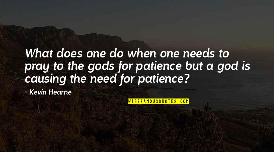 Need More Patience Quotes By Kevin Hearne: What does one do when one needs to