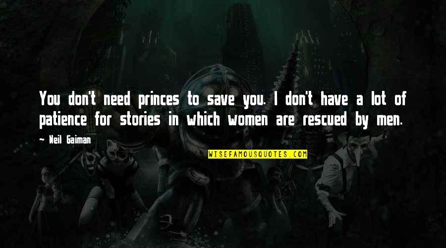 Need More Patience Quotes By Neil Gaiman: You don't need princes to save you. I