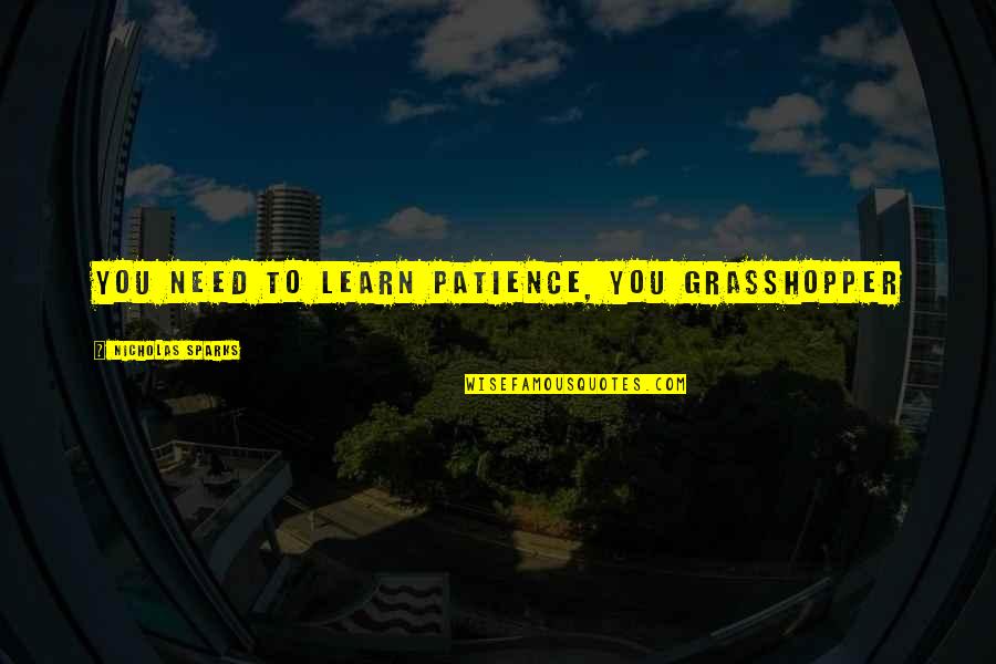 Need More Patience Quotes By Nicholas Sparks: You need to learn patience, you grasshopper