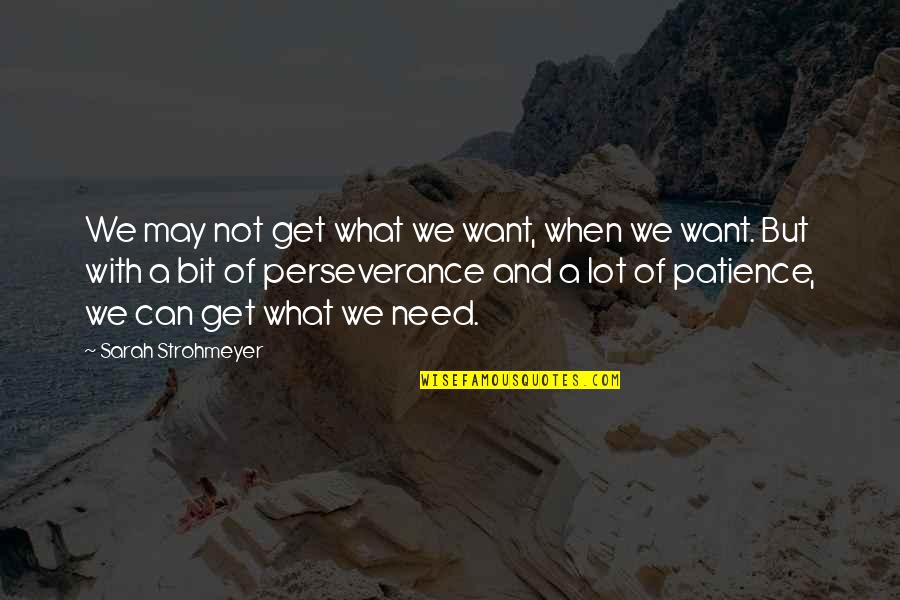 Need More Patience Quotes By Sarah Strohmeyer: We may not get what we want, when