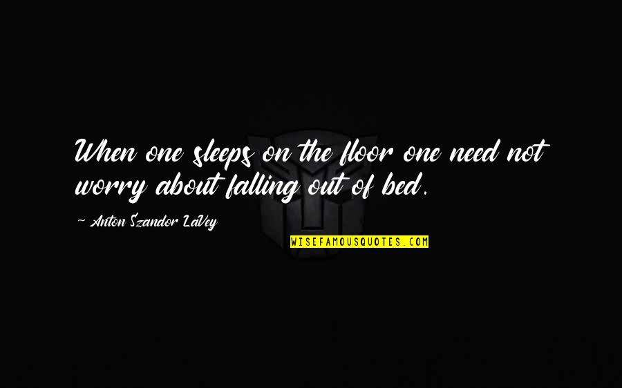 Need More Sleep Quotes By Anton Szandor LaVey: When one sleeps on the floor one need Need More Sleep Quotes By Anton Szandor LaVey: When one sleeps on the floor one need