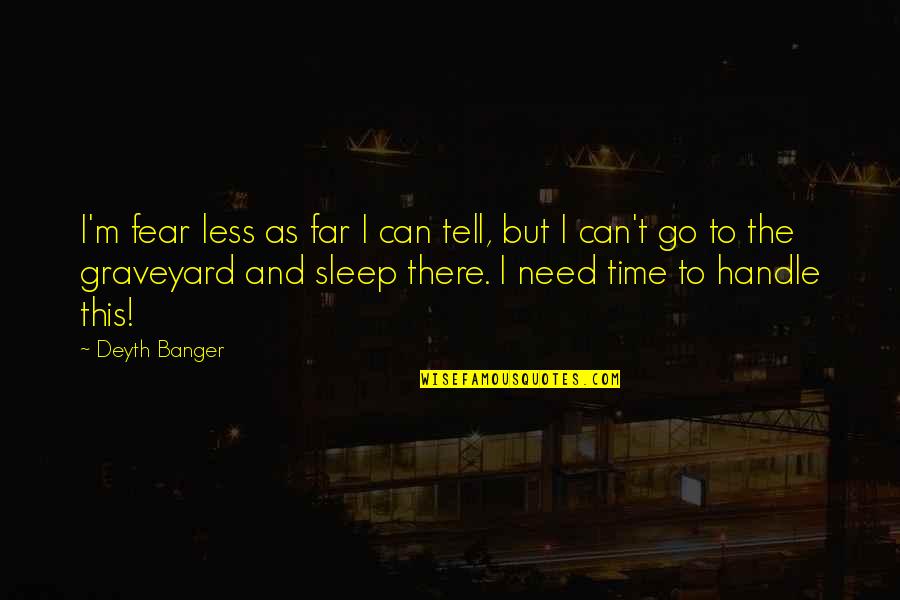 Need More Sleep Quotes By Deyth Banger: I'm fear less as far I can tell,