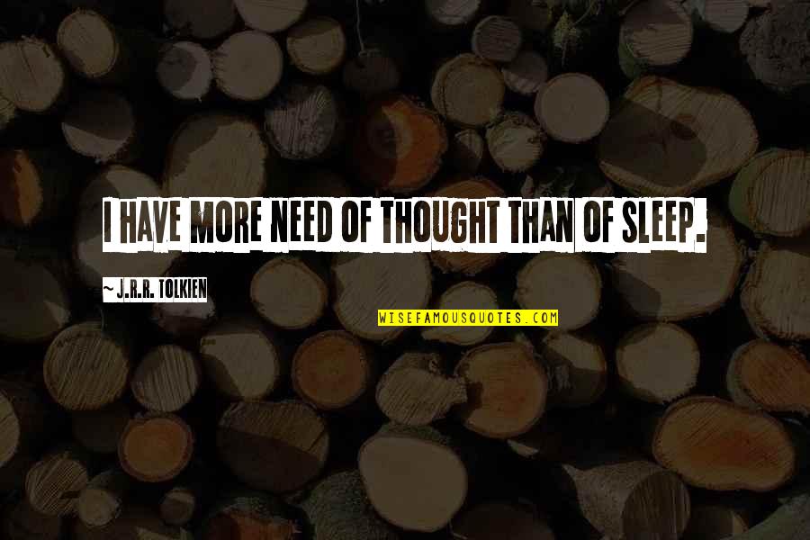 Need More Sleep Quotes By J.R.R. Tolkien: I have more need of thought than of