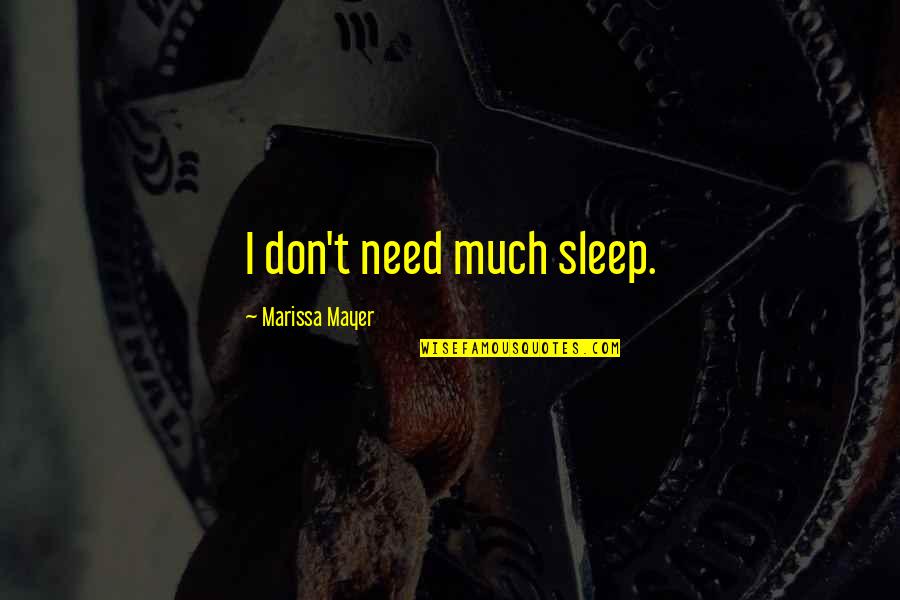 Need More Sleep Quotes By Marissa Mayer: I don't need much sleep.