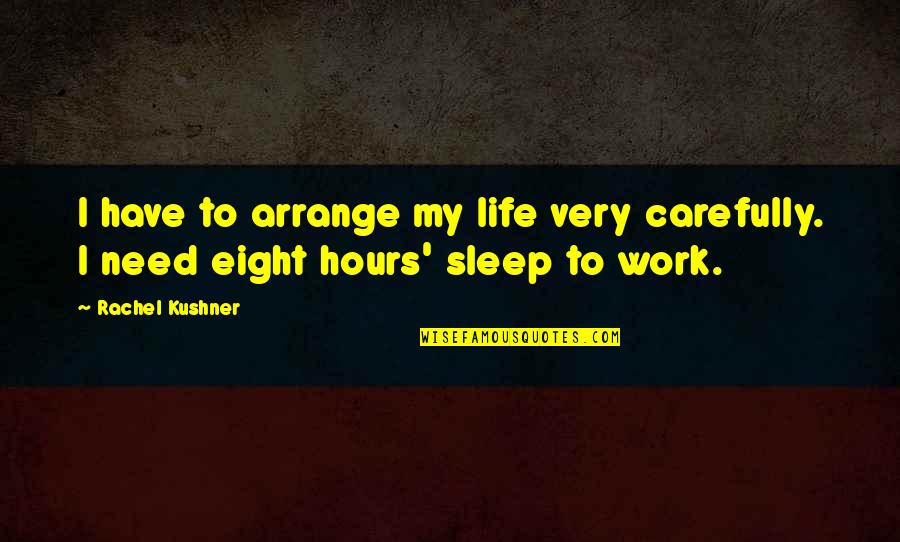 Need More Sleep Quotes By Rachel Kushner: I have to arrange my life very carefully.