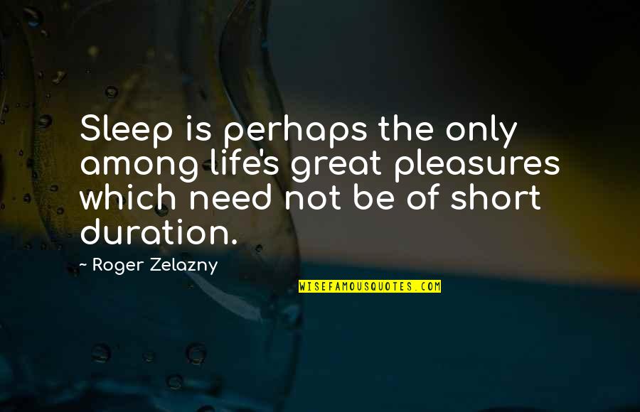 Need More Sleep Quotes By Roger Zelazny: Sleep is perhaps the only among life's great