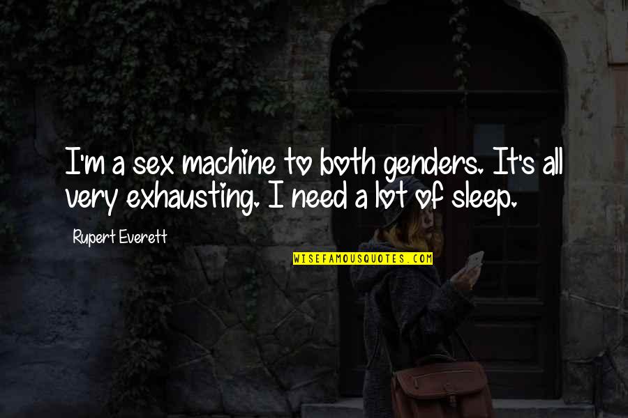 Need More Sleep Quotes By Rupert Everett: I'm a sex machine to both genders. It's