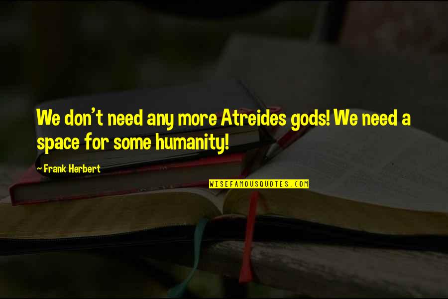 Need More Space Quotes By Frank Herbert: We don't need any more Atreides gods! We