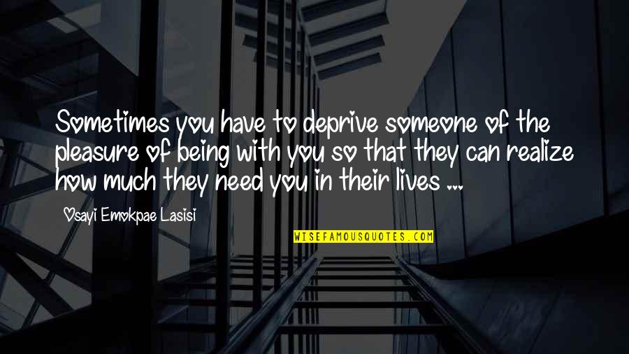 Need More Space Quotes By Osayi Emokpae Lasisi: Sometimes you have to deprive someone of the