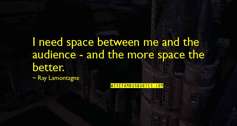 Need More Space Quotes By Ray Lamontagne: I need space between me and the audience