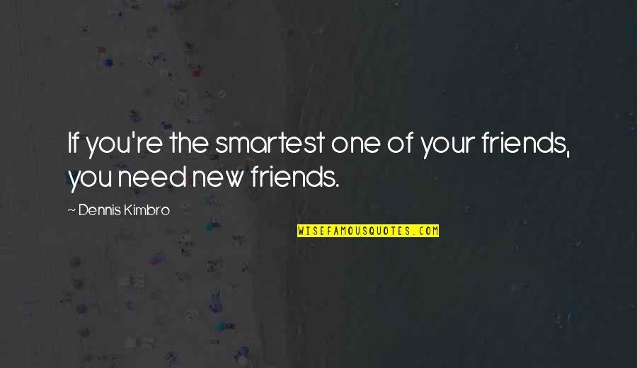 Need New Friends Quotes By Dennis Kimbro: If you're the smartest one of your friends,