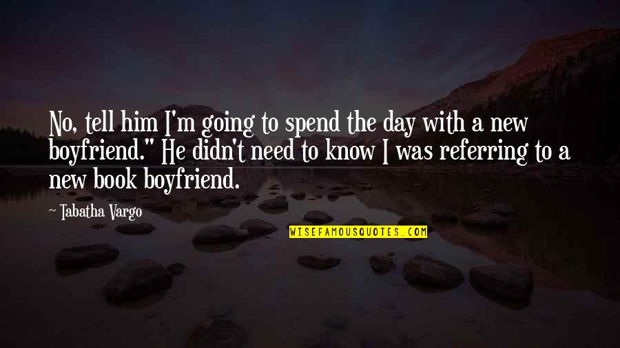 Need No Boyfriend Quotes By Tabatha Vargo: No, tell him I'm going to spend the