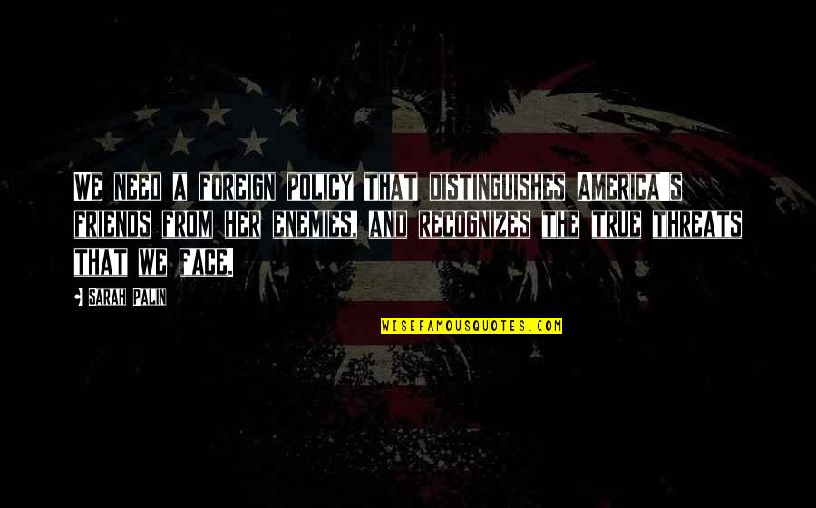 Need No Friends Quotes By Sarah Palin: We need a foreign policy that distinguishes America's