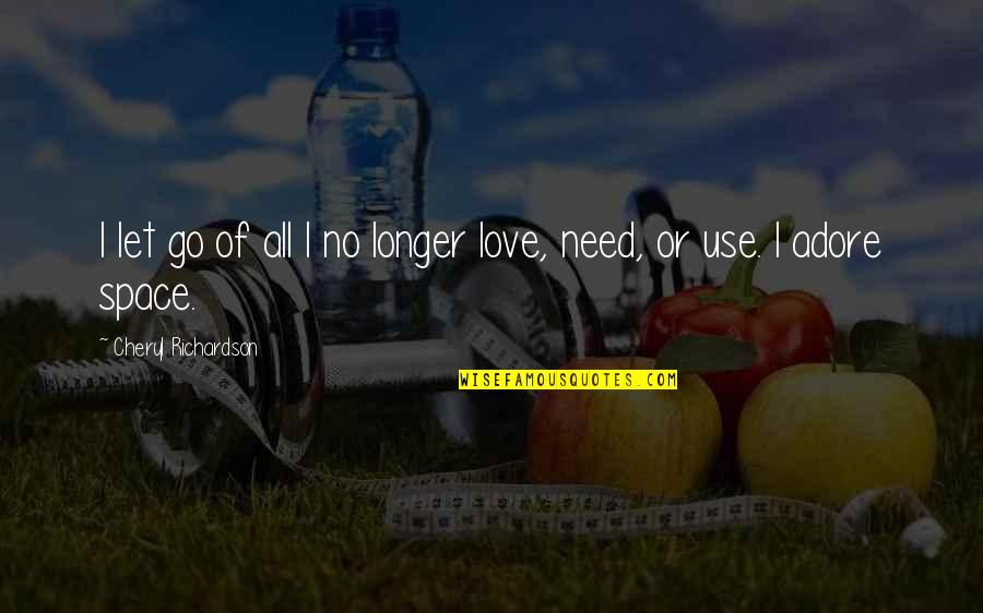 Need No Love Quotes By Cheryl Richardson: I let go of all I no longer Need No Love Quotes By Cheryl Richardson: I let go of all I no longer