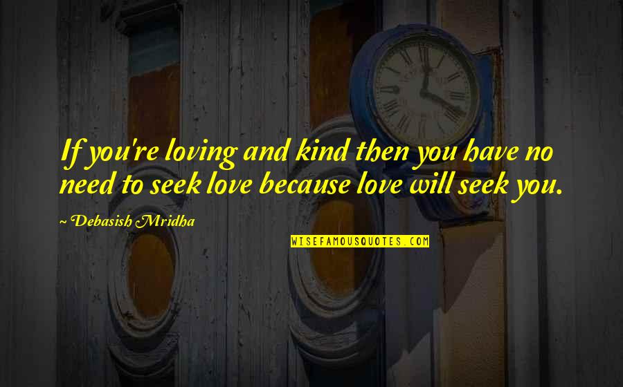 Need No Love Quotes By Debasish Mridha: If you're loving and kind then you have