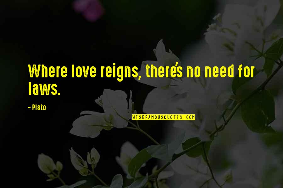 Need No Love Quotes By Plato: Where love reigns, there's no need for laws.