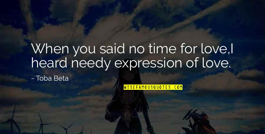 Need No Love Quotes By Toba Beta: When you said no time for love,I heard