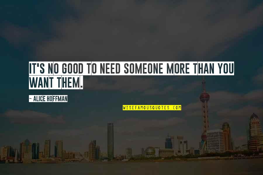 Need No More Quotes By Alice Hoffman: It's no good to need someone more than
