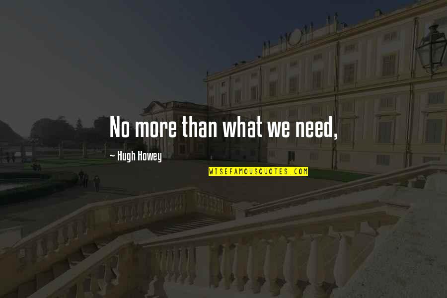 Need No More Quotes By Hugh Howey: No more than what we need,