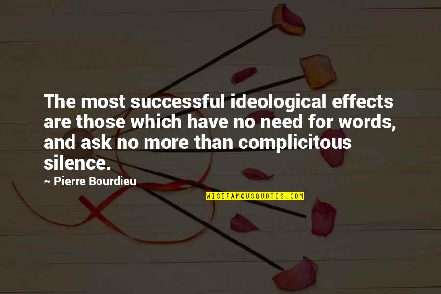 Need No More Quotes By Pierre Bourdieu: The most successful ideological effects are those which