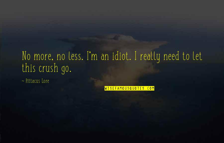 Need No More Quotes By Pittacus Lore: No more, no less. I'm an idiot. I