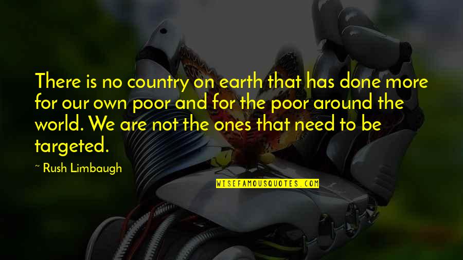 Need No More Quotes By Rush Limbaugh: There is no country on earth that has