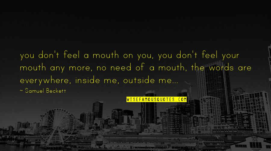 Need No More Quotes By Samuel Beckett: you don't feel a mouth on you, you