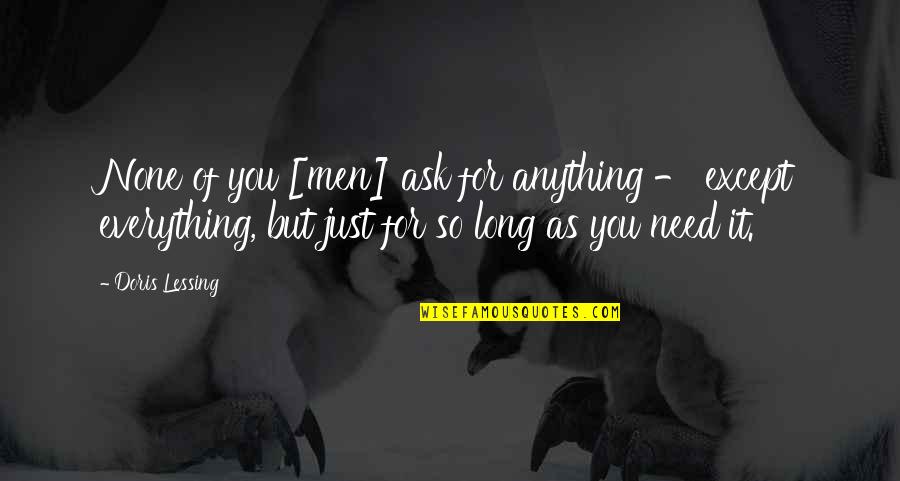 Need None Quotes By Doris Lessing: None of you [men] ask for anything -